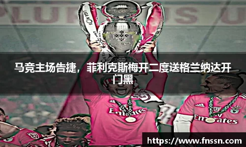 马竞主场告捷，菲利克斯梅开二度送格兰纳达开门黑