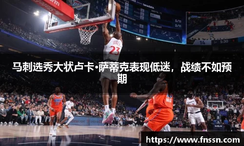 马刺选秀大状卢卡·萨蒂克表现低迷，战绩不如预期