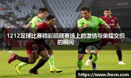 1212足球比赛精彩回顾赛场上的激情与荣耀交织的瞬间