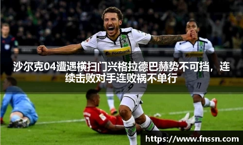 沙尔克04遭遇横扫门兴格拉德巴赫势不可挡，连续击败对手连败祸不单行