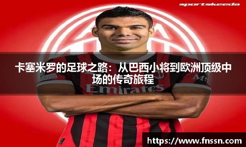 卡塞米罗的足球之路：从巴西小将到欧洲顶级中场的传奇旅程