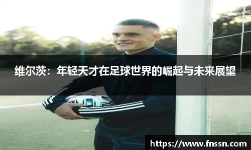 维尔茨：年轻天才在足球世界的崛起与未来展望