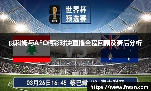 威科姆与AFC精彩对决直播全程回顾及赛后分析
